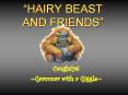  HAIRY BEAST AND FRIENDS  Caught ya! ~Grammar with a Giggle