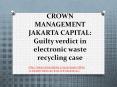 CROWN MANAGEMENT JAKARTA CAPITAL: Guilty verdict in electronic waste recycling case