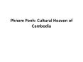 Phnom Penh: Cultural Heaven of Cambodia