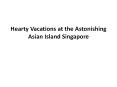 Hearty Vacations at the Astonishing Asian Island Singapore