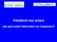 Vitaldent nos aclara de que estan fabricados los implantes