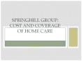 SPRINGHILL GROUP: Cost and Coverage of Home Care