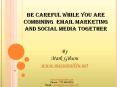 Be careful while combining  EMAIL MARKETING and social media.