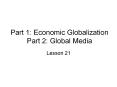 Part 1: Economic Globalization Part 2: Global Media Lesso