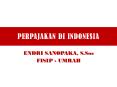 PERPAJAKAN DI INDONESIA ENDRI SANOPAKA, S.Sos FISIP - UMRA