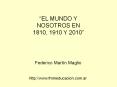  EL MUNDO Y NOSOTROS EN 1810, 1910 Y 2010  Federico Mart 