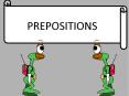 PREPOSITIONS A word that shows a relationship between a nou