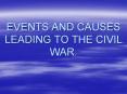 EVENTS AND CAUSES LEADING TO THE CIVIL WAR. 6 S s or Cause