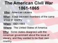 The American Civil War 1861-1865 Who: American citizen