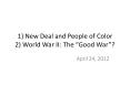1) New Deal and People of Color 2) World War II: The  Goo
