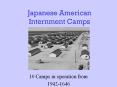 Japanese American Internment Camps 10 Camps in operatio