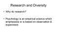 Research and Diversity Why do research? Psychology is a