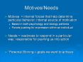 Motives/Needs Motives = internal forces that help determin