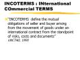 INCOTERMS : INternational COmmercial TERMS  INCOTERMS defin