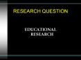 EDUCATIONAL RESEARCH Role of the Research Question Attempt