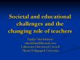 Societal and educational challenges and the changing role o