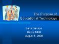 The Purpose of Educational Technology Larry Harmon CECS 580