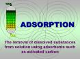 ADSORPTION The removal of dissolved substances from solutio