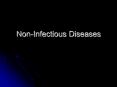 Non-Infectious Diseases Non-Infectious Disease Not caused b