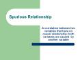 Spurious Relationship A correlation between two variable