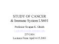 STUDY OF CANCER & Immune System LS601 Professor Swapan K