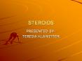 STEROIDS PRESENTED BY: TERESA KLAWITTER What are Steroids
