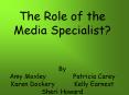 The Role of the Media Specialist? By Amy Moxley Patrici
