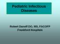 Pediatric Infectious Diseases Robert Danoff DO, MS, FACOF