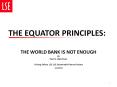 THE EQUATOR PRINCIPLES: THE WORLD BANK IS NOT ENOUGH BY Pau