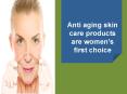 Anti aging skin care products are women’s first
