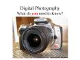 Digital Photography What do you need to Know? Advantages o