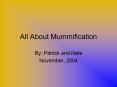 All About Mummification By; Patrick and Nate November, 200