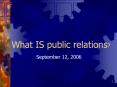 September 12, 2006 What is  public relations ? How do yo