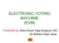 ELECTRONIC VOTING MACHINE (EVM) Presented by: Miss.Kenyi