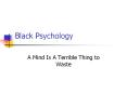 Black Psychology A Mind Is A Terrible Thing to Wast