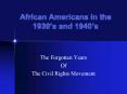 African Americans in the 1930 s and 1940 s The Forgotte