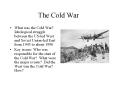 The Cold War What was the Cold War? Ideological struggl