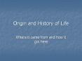 Origin and History of Life Where it came from and how it go