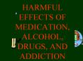 HARMFUL EFFECTS OF MEDICATION, ALCOHOL, DRUGS, AND ADDICTIO