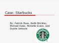 Case: Starbucks By: Patrick Boas, Keith Brickley, Michae