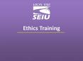 Ethics Training What is the Code of Ethics? Enables SEIU t
