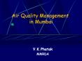 Air Quality Management in Mumbai V.K.Phatak MMRDA What i