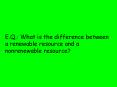 E.Q.: What is the difference between a renewable resourc
