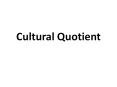 Cultural Quotient What is Cultural Quotient (CQ)?  th