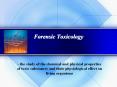 Forensic Toxicology - the study of the chemical and physica