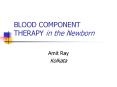 BLOOD COMPONENT THERAPY in the Newborn Amit Ray Kolkata O