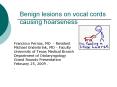 Benign lesions on vocal cords causing hoarseness Francisc