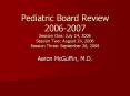Pediatric Board Review 2006-2007 Session One: July 24, 200