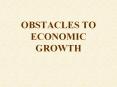 OBSTACLES TO ECONOMIC GROWTH Obstacles to Economic Growt