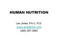 HUMAN NUTRITION Les Jones, PA-C, R.D. jones-girls@msn.co
